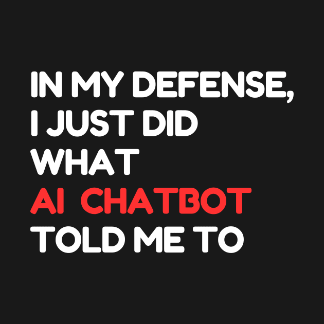 In my defense, I just did what the AI chatbot told me to by LoffDesign