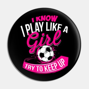 I Know I Play Like A Girl Soccer Pin