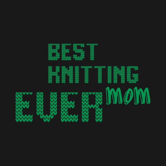 Best Knitting Mom Ever by FluentShirt