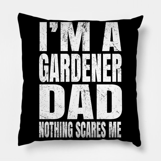 I'm A Gardener Dad Nothing Scares Me - Funny Plant design Pillow by Grabitees