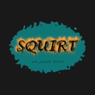 Squirt is just pee! T-Shirt