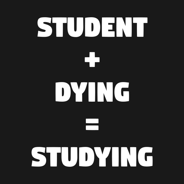 Student + Dying = Studying by TeeeeeeTime