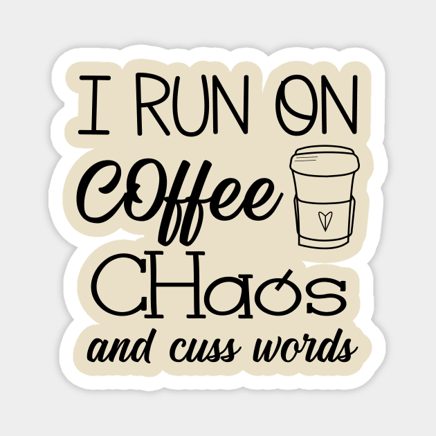 I Run on Coffee, Chaos, and Cuss Words Magnet by animericans