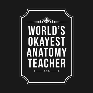 Worlds Okayest Anatomy Teacher - Best Teacher T-Shirt