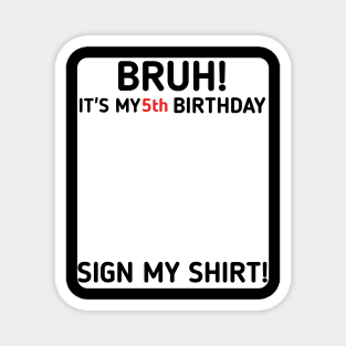 Bruh It's My 5th Birthday Sign My Shirt 5 Years Old Party Magnet