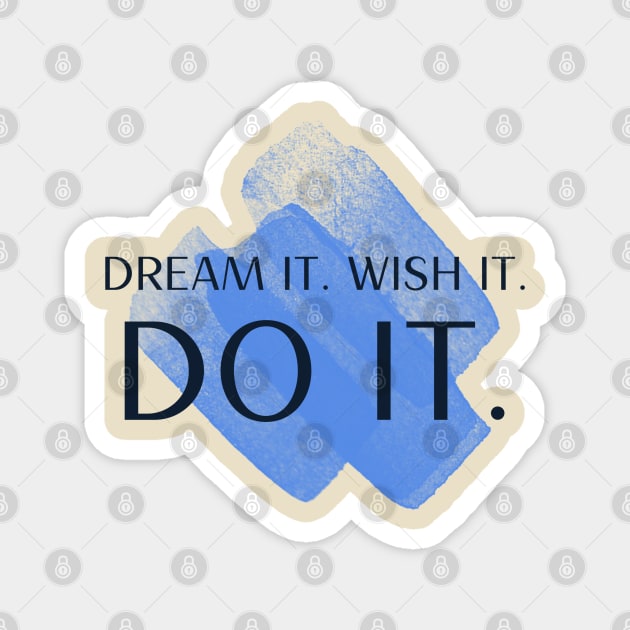 Dream It. Wish It. Do It Magnet by Inspire & Motivate