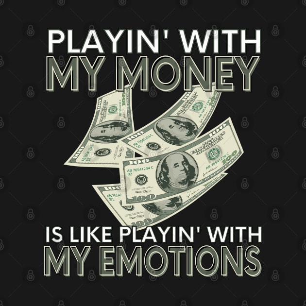 Playin' With My Money Is Like Playin' With My Emotions by SusceptibleDesigns