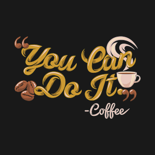 You can do it, coffee slogan black background T-Shirt