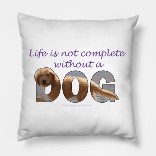 Life is not complete without a dog - labradoodle oil painting word art Pillow