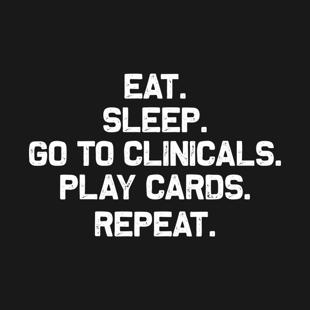 Eat Sleep Go To Clinicals Play Cards Repeat #nurselife Shirt by AdrianBalatee