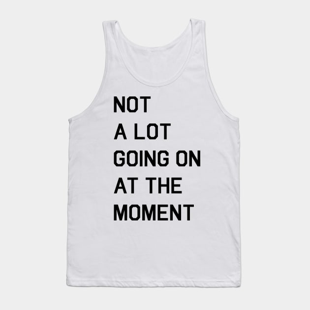 Not A Lot Going On At The Moment Women Tank Top