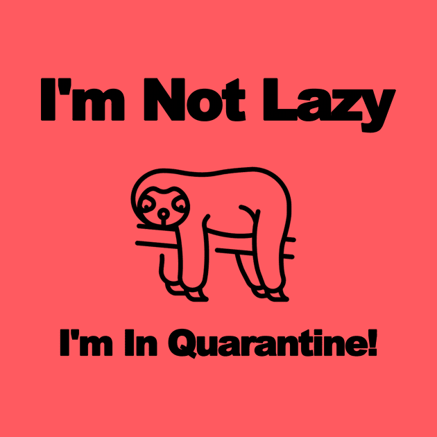 Im Not Lazy - Im In Quarantine! - (Sloth) by T-Culture