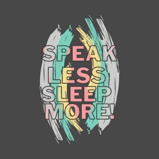 SPEAK LESS SLEEP MORE by Tumair