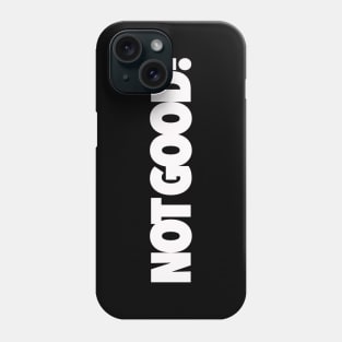 Not Good! Phone Case