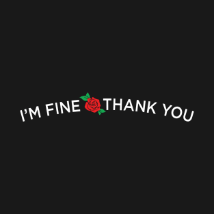 I'm fine thank you T-Shirt