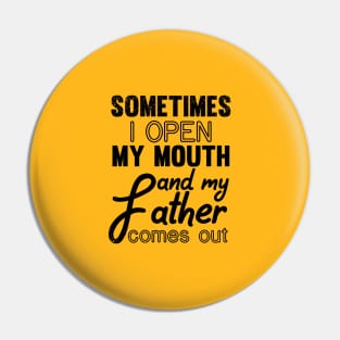 Sometimes I Open My Mouth and My Father Comes Out Pin