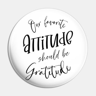 Our favorite attitude should be gratitude, Change Your Life Pin