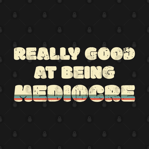 Really Good At Being Mediocre by Made by Popular Demand