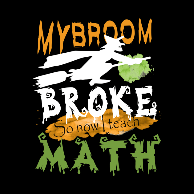 My Broom broke so now I teach math..halloween funny math teacher gift by DODG99