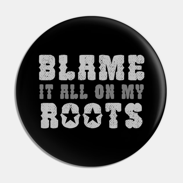 Blame It All On My Roots Pin by maxcode