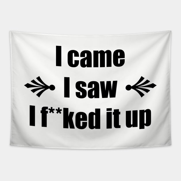 I came I saw I f**ked it up – Funny Saying Tapestry by Bethany-Bailey