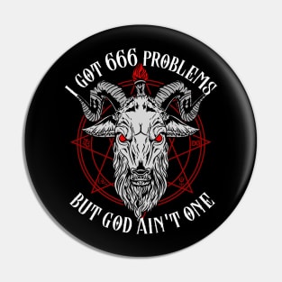 I Got 666 Problems But God Ain't One - Satanic Gift Pin