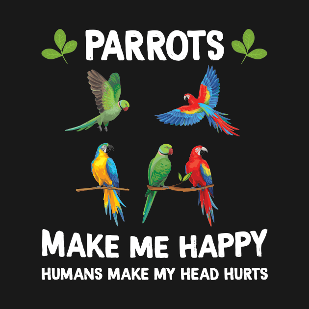 Parrots Make Me Happy Humans Make My Head Hurts by Margaretsantana