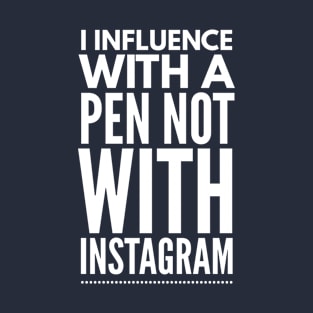 INFLUENCE WITH A PEN NOT WITH INSTAGRAM T-Shirt