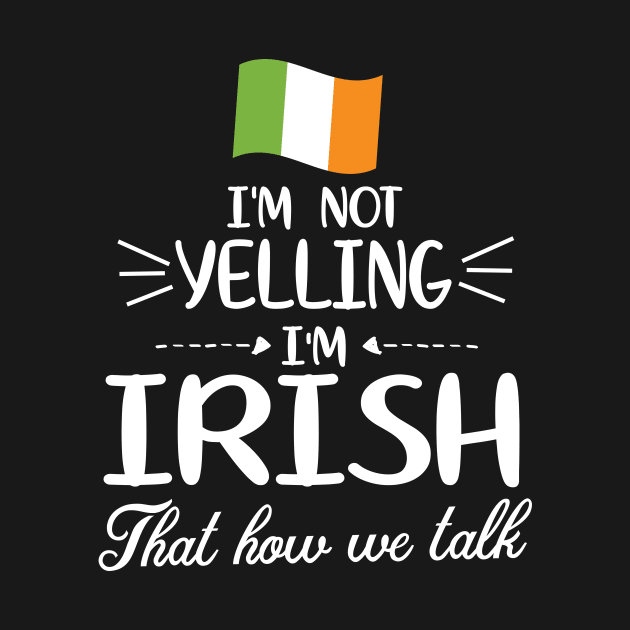 I'm Not Yelling I'm Irish With Flag That How We Talk Happy Father Parent Summer Vacation Day by Cowan79