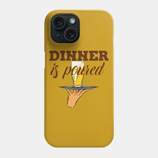 Dinner is poured(Beer) Phone Case