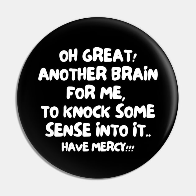 Oh great! Another brain for me, to knock some sense into it... Have mercy! Pin by mksjr