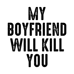 My Boyfriend Will Kill You Funny Quotes Relationship T-Shirt