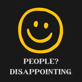 People Disappointing Smiley Sarcastic Funny T-Shirt T-Shirt