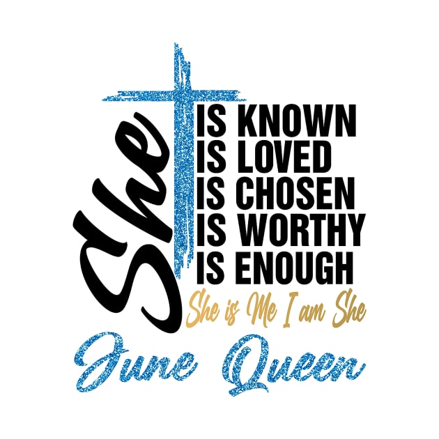 June Queen She Is Known Loved Chosen Worthy Enough She Is Me I Am She by Vladis