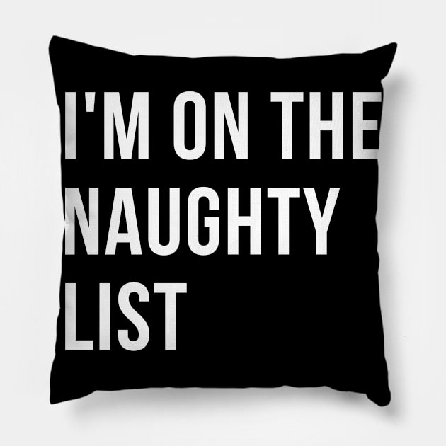 I'm On The Naughty List. Christmas Humor. Rude, Offensive, Inappropriate Christmas Design. White Pillow by That Cheeky Tee