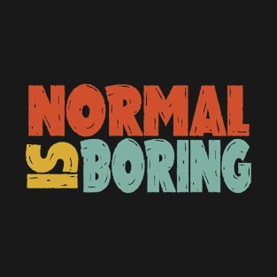 normal is boring T-Shirt