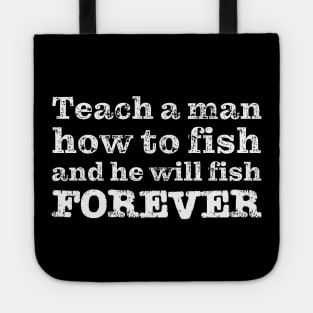 Teach a man how to fish and he will fish FOREVER Tote