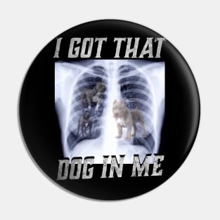 I Got That Dog In Me Xray Funny Meme Dog Xray Pin