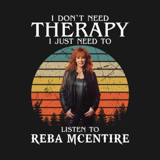 I Don't Need Therapy I Just Need To Listen To Reba Music T-Shirt