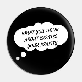 WHAT YOU THINK CREATES REALITY WHITE BUBBLE Pin