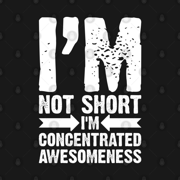 I'm Not Short, I'm Concentrated Awesomeness by Emma