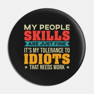 My People Skills Are Just Fine. It's My Tolerance to Idiots that needs Work. Pin