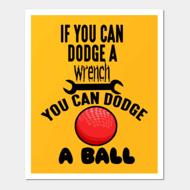 If You Can Dodge A Wrench You Can Dodge A Ball Dodgeball Posters