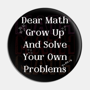 Dear Math Grow Up And Solve Your Own Problems Pin