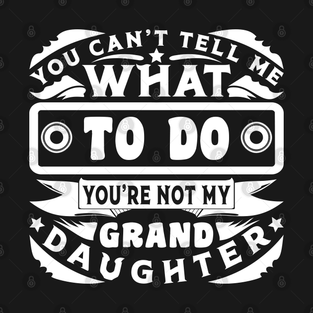 You Can't Tell Me What To Do Funny Grandparents by JaussZ