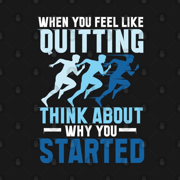 When You Feel Like Quitting Think About Why You Started by AngelBeez29