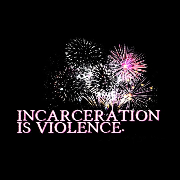 Incarceration is Violence by ericamhf86