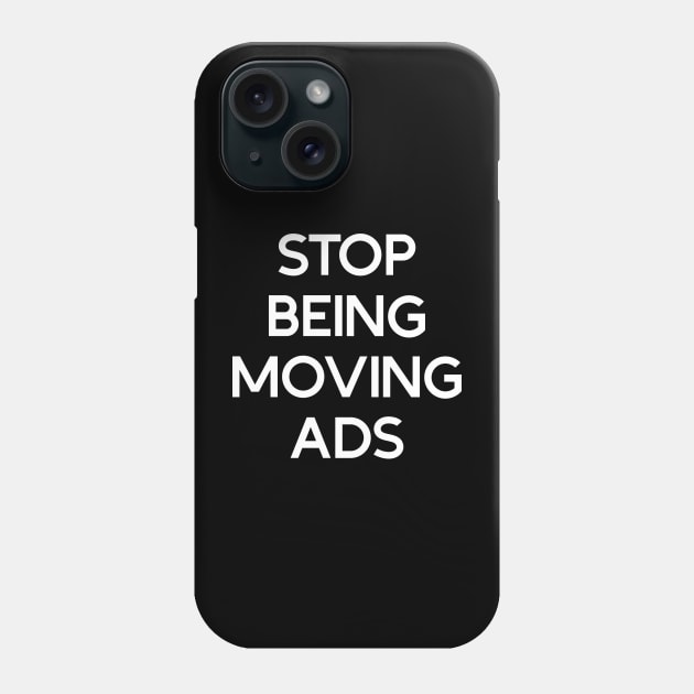 Stop being moving ads Phone Case by Phantom Troupe