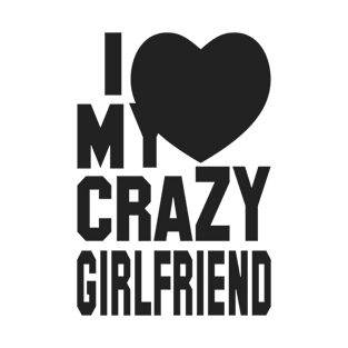 I MY CRAZY GIRLFRIEND T-Shirt