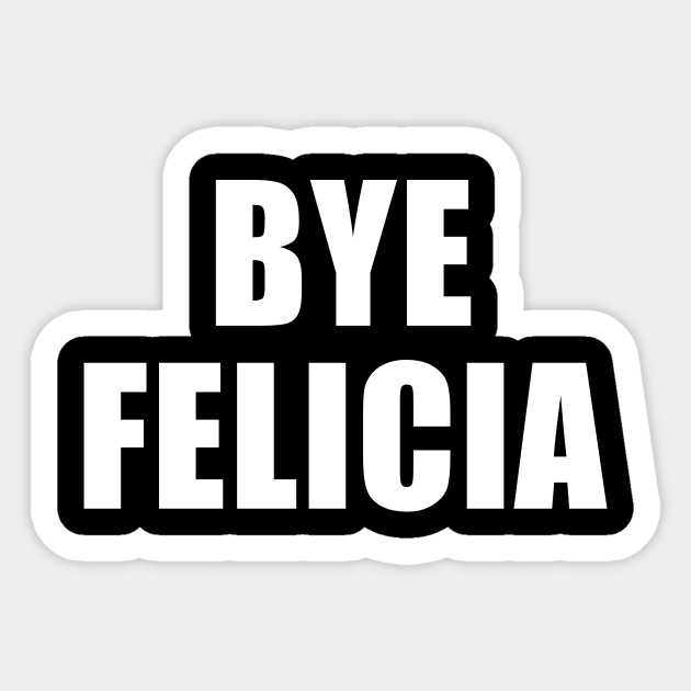 Bye Felicia Bye Felicia Meme Pegatina Teepublic Mx